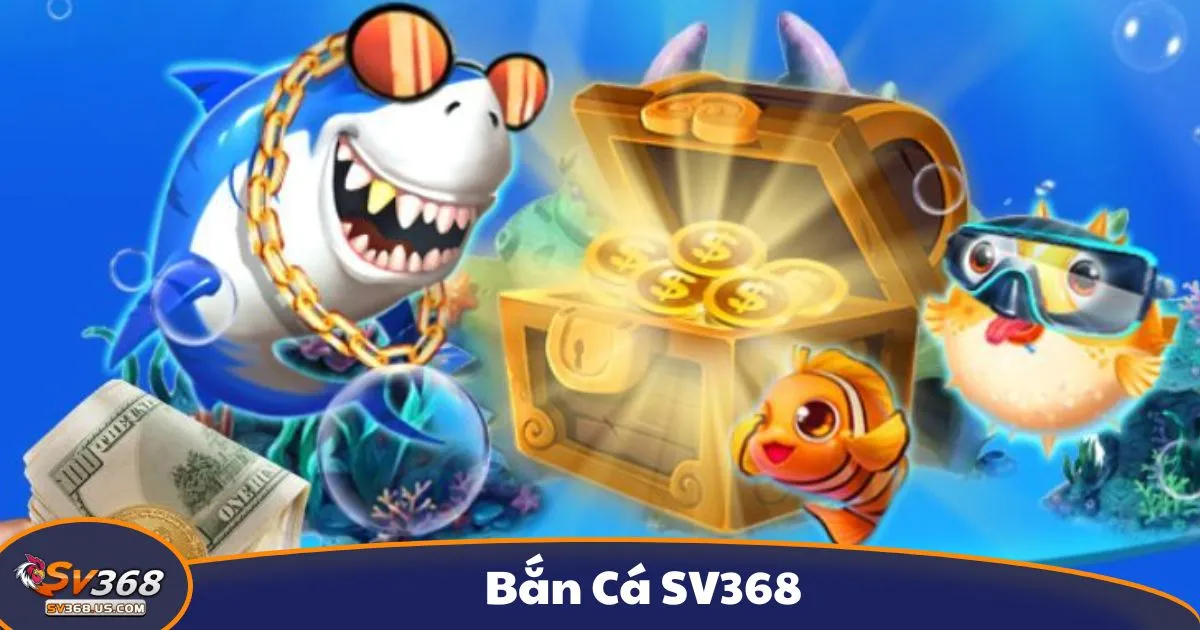 Bắn Cá SV368 – Game Bắn Cá Đổi Thưởng Cực Mượt 1 Điểm Đặc Biệt Khi Chơi Bắn Cá Tại SV368