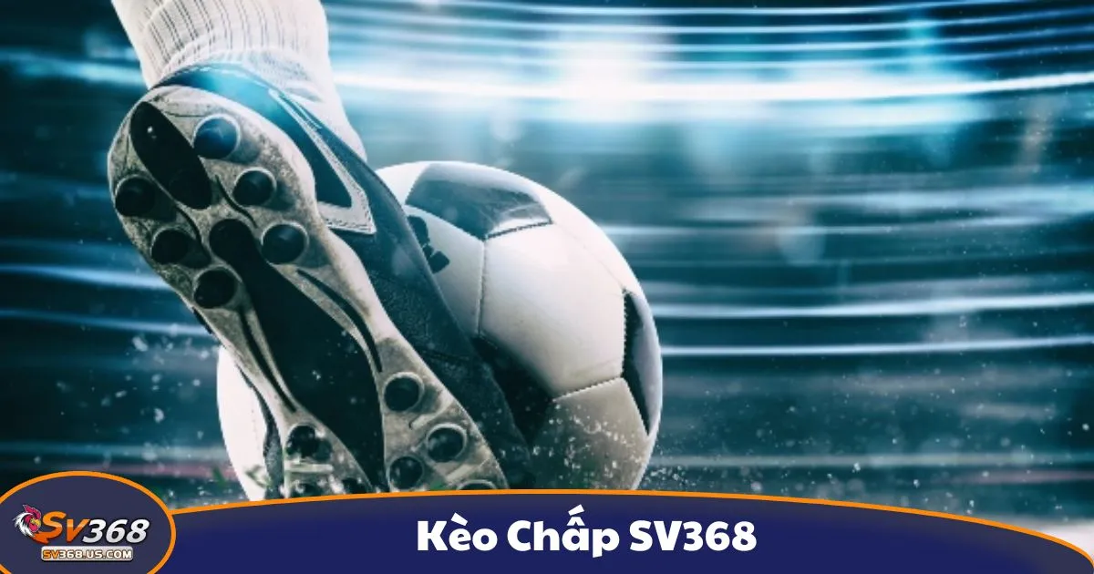 Kèo Chấp SV368 - Hướng Dẫn Cá Cược Chuyên Nghiệp 2 Kèo Chấp SV368 - Kèo chấp là gì? Tổng quan về hệ thống cá cược tại SV368