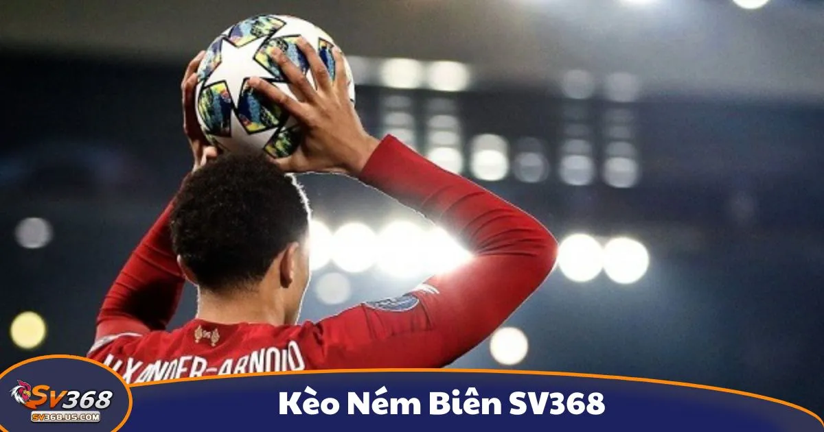 Kèo Ném Biên SV368 - Giới Thiệu Hình Thức Cá Cược Độc Đáo 2 Kèo ném biên là gì? Giới thiệu hình thức cược đặc biệt tại SV368