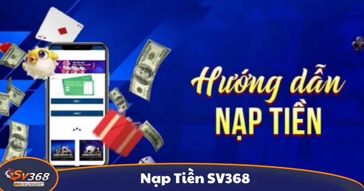 Nạp Tiền SV368 Có An Toàn Không? Hướng Dẫn Mới Nhất 2025 1 Các Phương Thức Nạp Tiền Hỗ Trợ Tại SV368