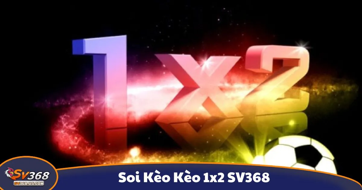 Soi Kèo 1X2 SV368 - Hướng Dẫn Đọc Kèo Và Cách Đặt Cược 2 Kèo 1X2 là gì? Giới thiệu hình thức cá cược phổ biến tại SV368
